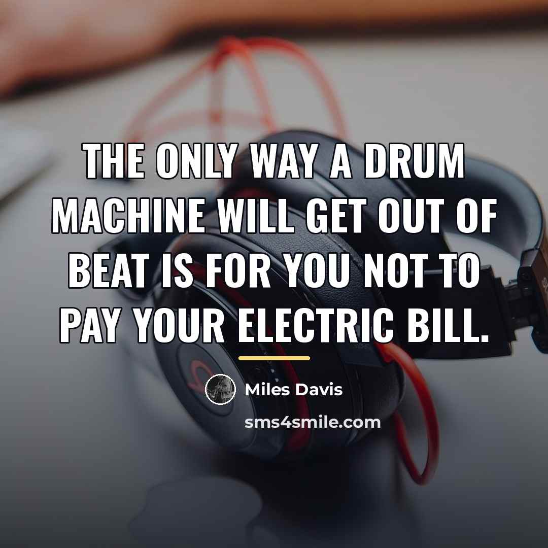 “The only way a drum machine will get out of…” quote by Miles Davis