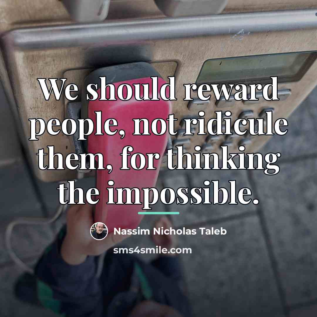 “We should reward people, not ridicule them, for thinking the…” quote by Nassim Nicholas Taleb