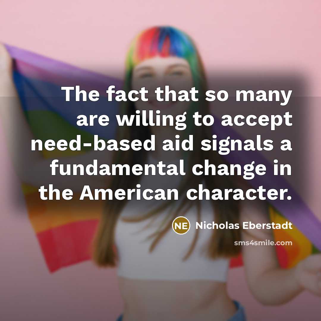 “The fact that so many are willing to accept need-based…” quote by Nicholas Eberstadt