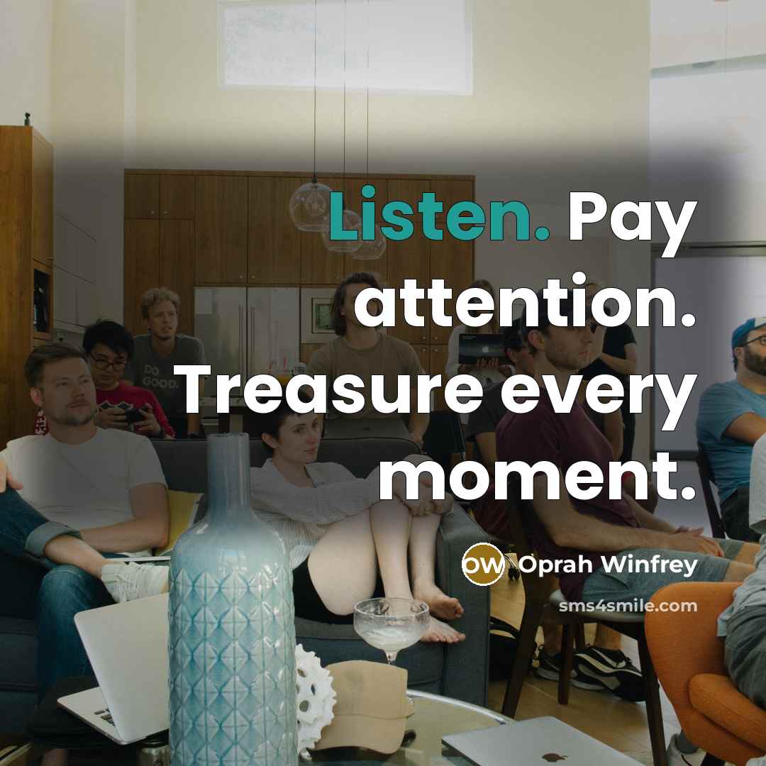 “Listen. Pay attention. Treasure every moment.…” quote by Oprah Winfrey
