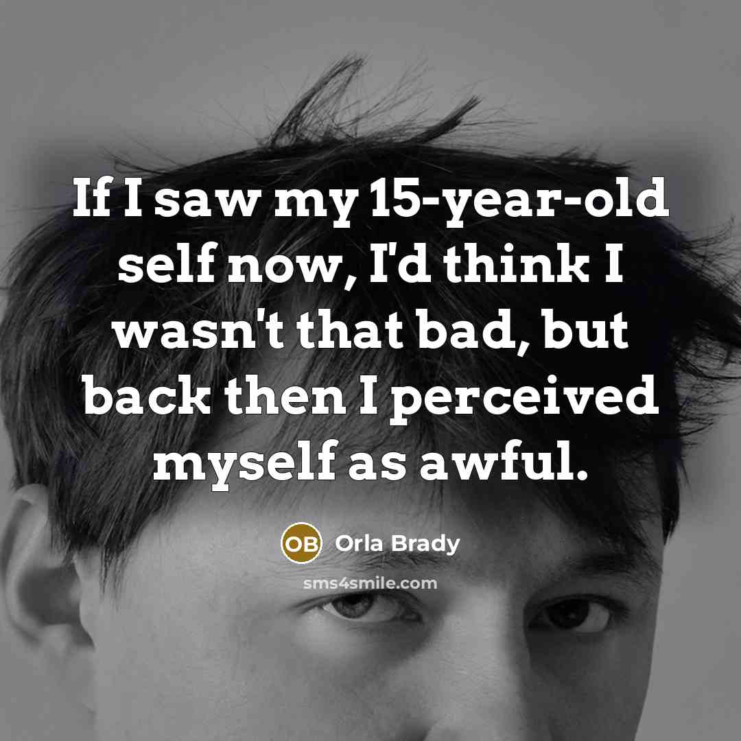 “If I saw my 15-year-old self now, I'd think I…” quote by Orla Brady