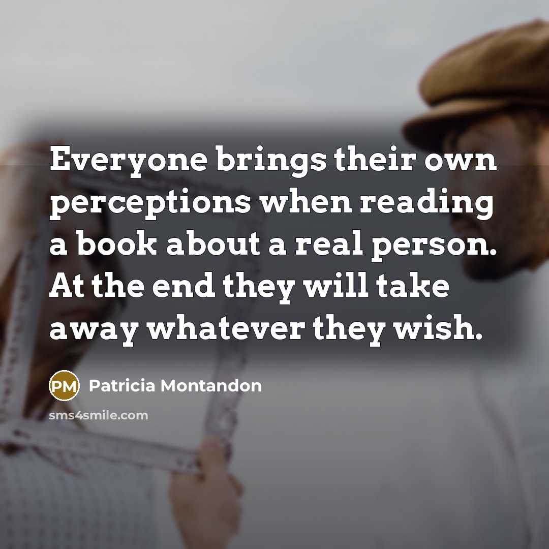 “Everyone brings their own perceptions when reading a book about…” quote by Patricia Montandon