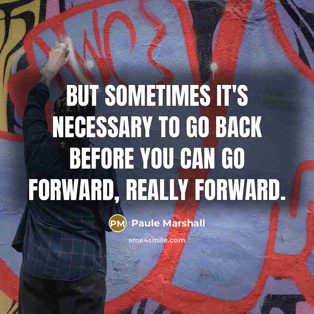 “But sometimes it's necessary to go back before you can go forward, really forward.” quote by Paule Marshall