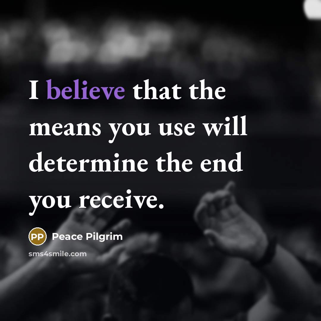 “I believe that the means you use will determine the…” quote by Peace Pilgrim