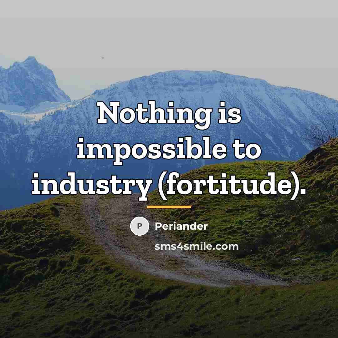 “Nothing is impossible to industry (fortitude).…” quote by Periander