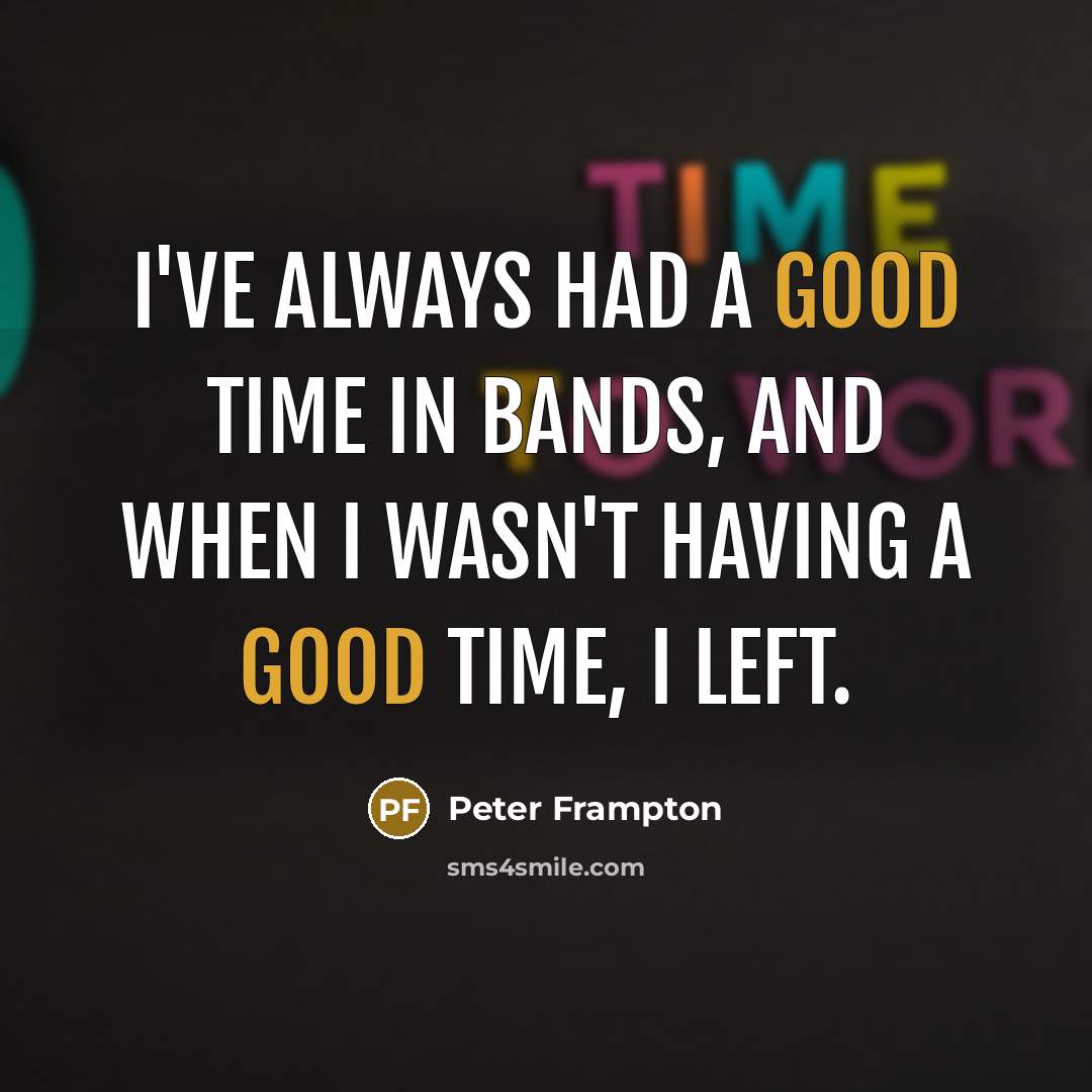 “I've always had a good time in bands, and when…” quote by Peter Frampton