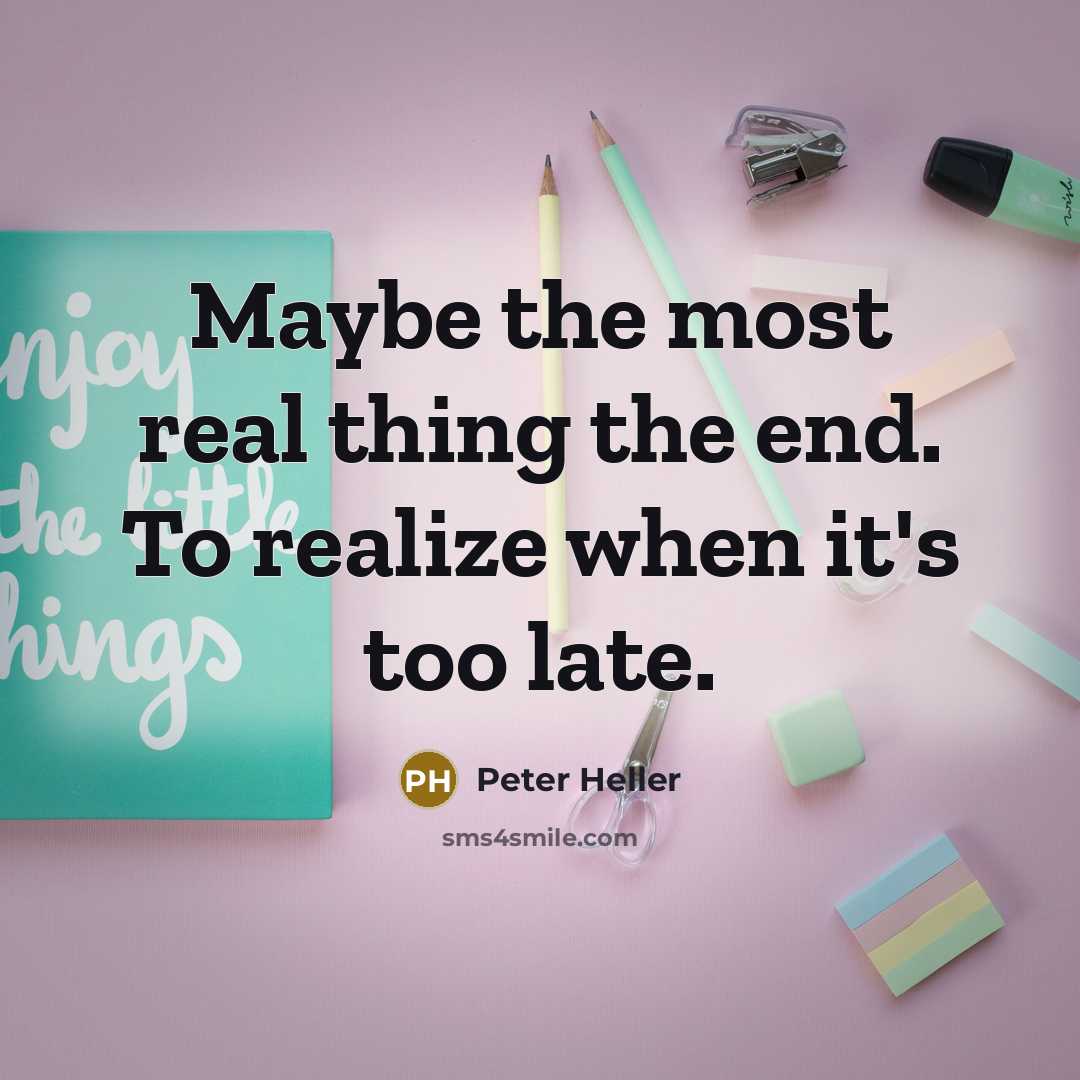 “Maybe the most real thing the end. To realize when…” quote by Peter Heller