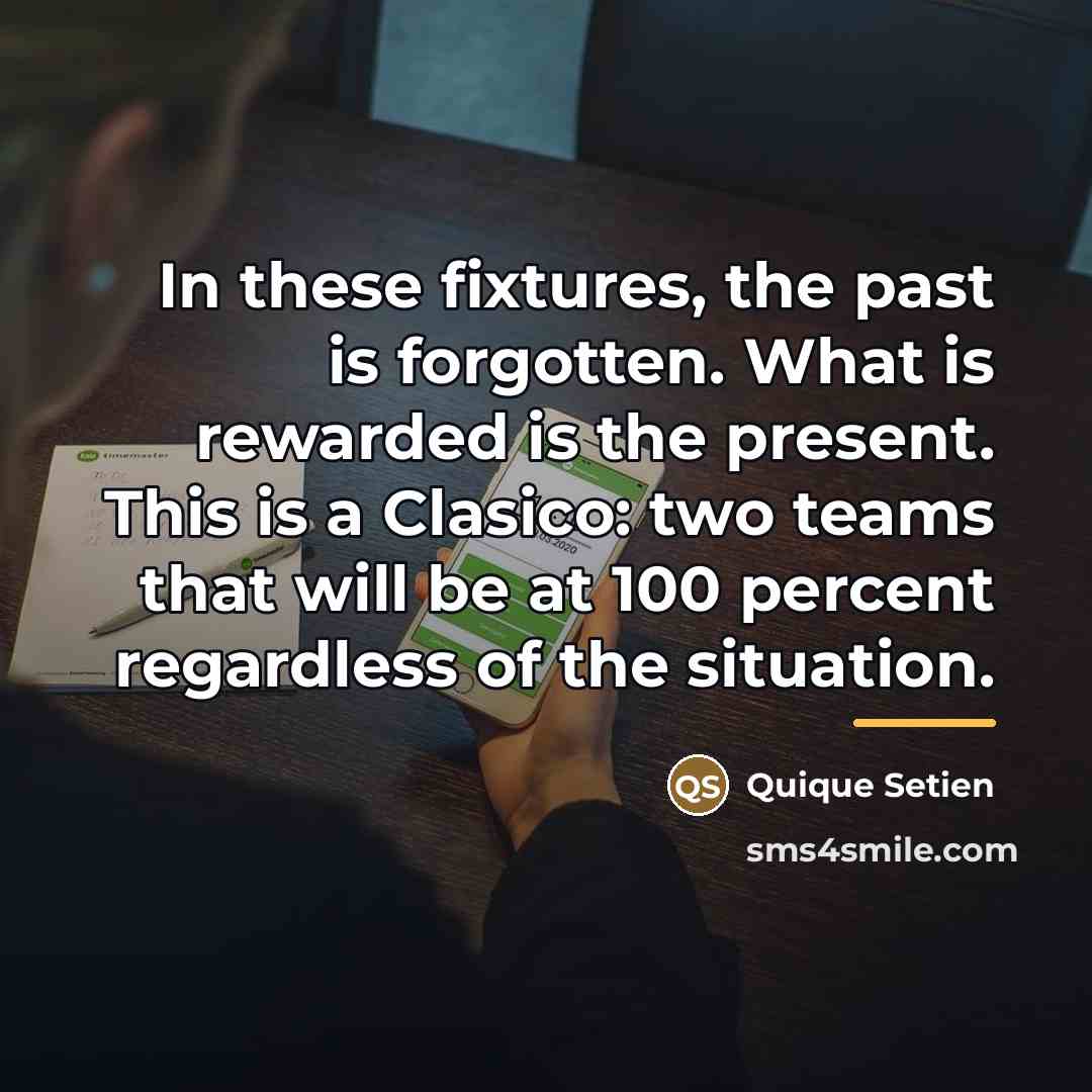 “In these fixtures, the past is forgotten. What is rewarded…” quote by Quique Setien