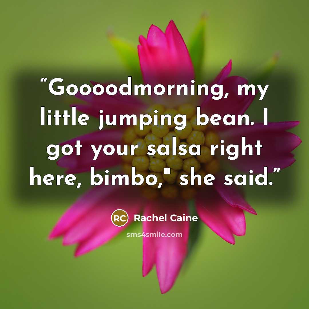 “Goooodmorning, my little jumping bean. I got your salsa right here, bimbo," she said.” quote by Rachel Caine