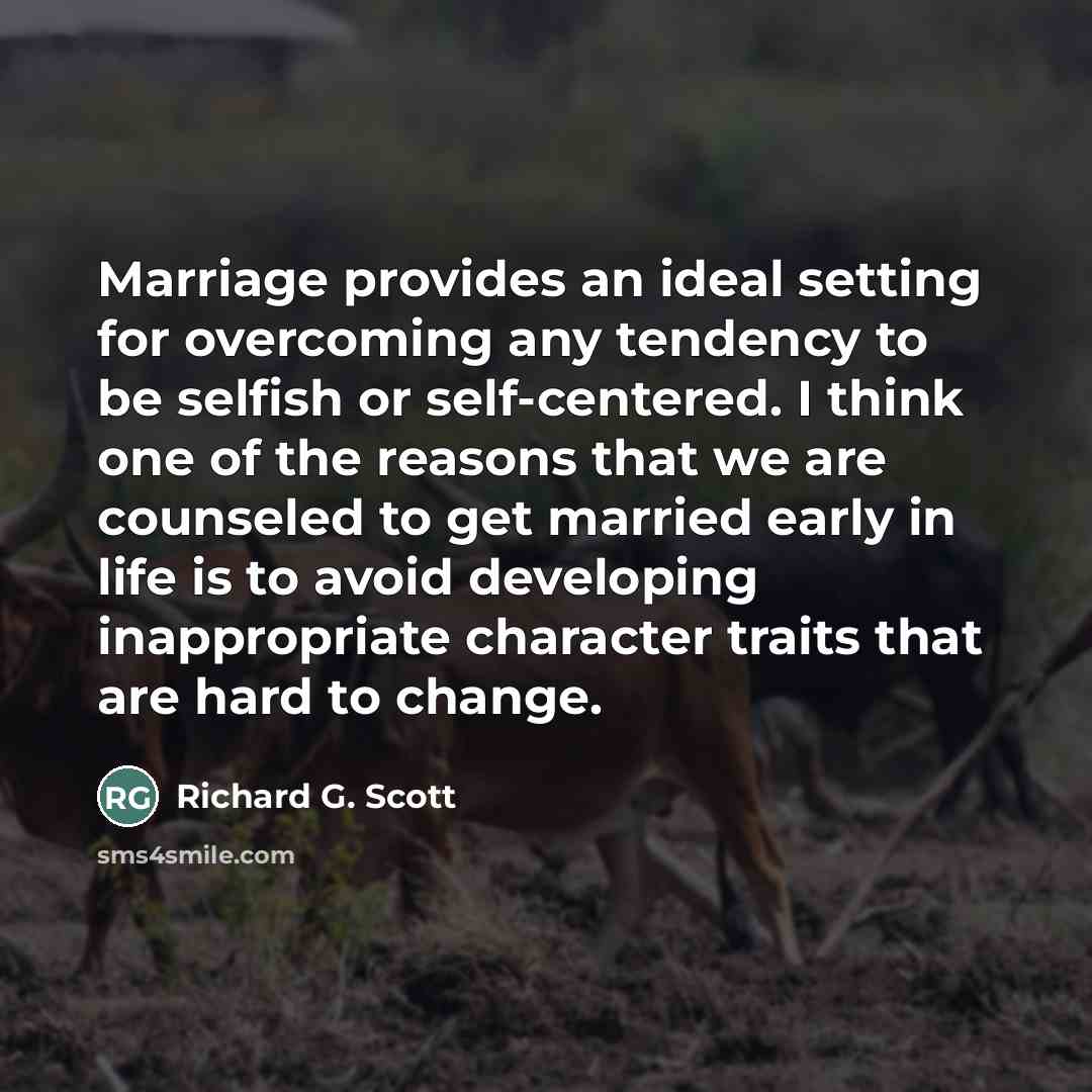 “Marriage provides an ideal setting for overcoming any tendency to…” quote by Richard G. Scott