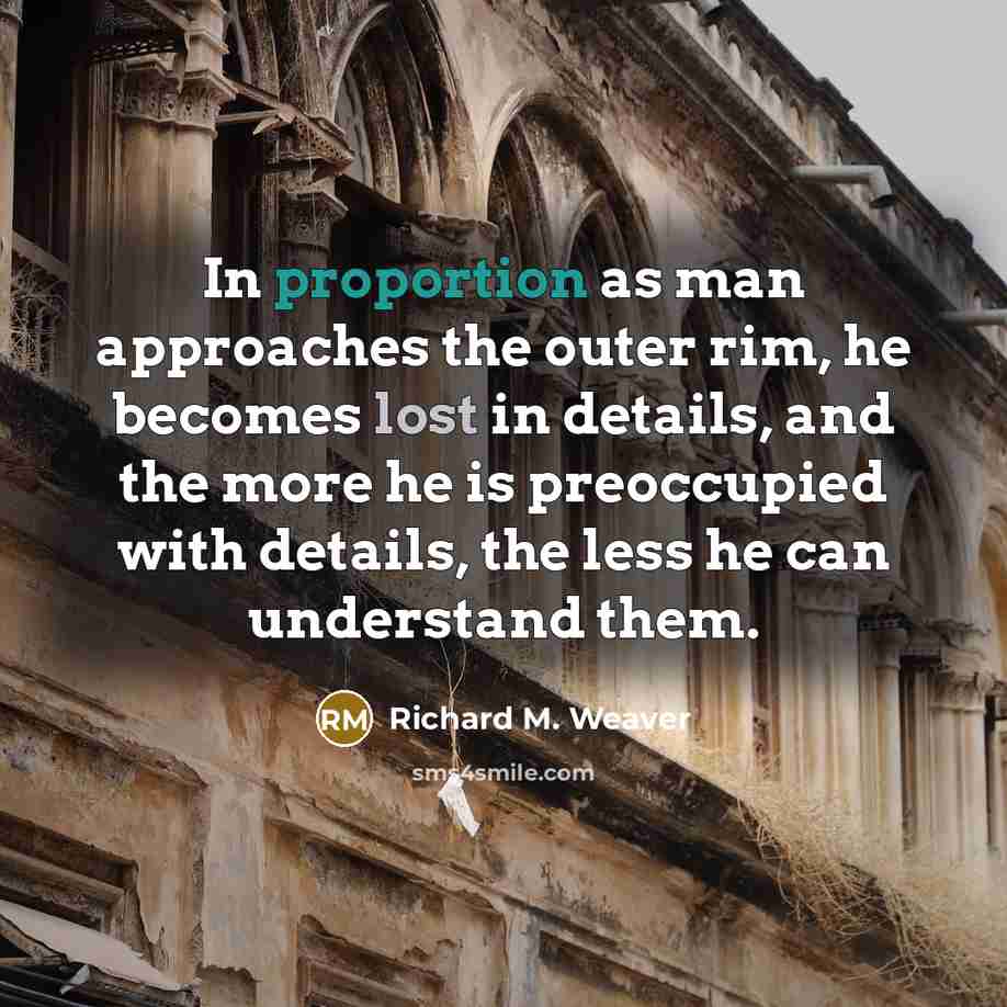 “In proportion as man approaches the outer rim, he becomes…” quote by Richard M. Weaver