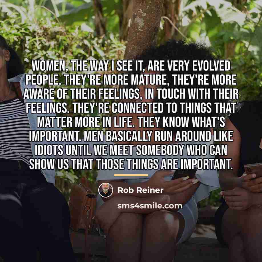 “Women, the way I see it, are very evolved people.…” quote by Rob Reiner