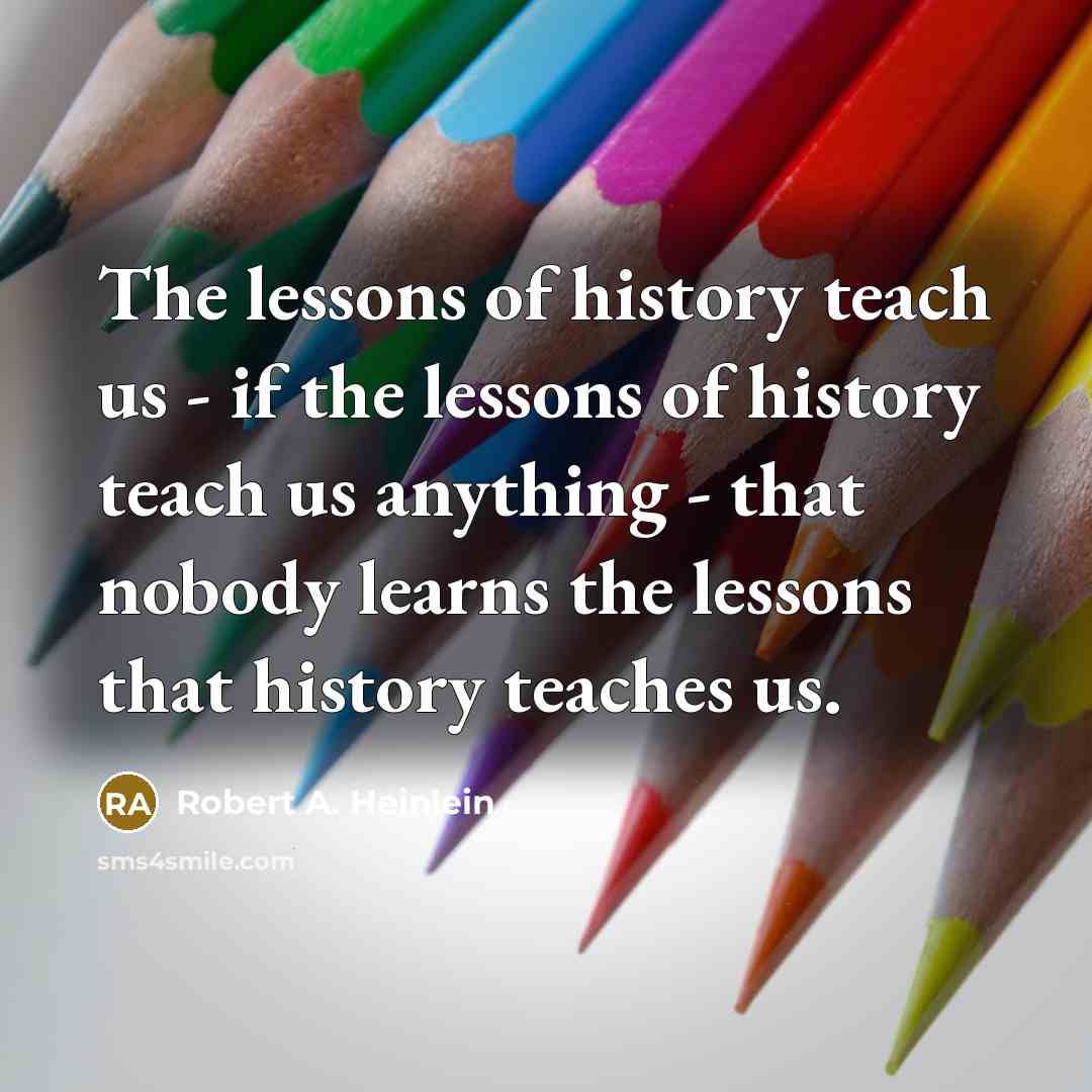 “The lessons of history teach us - if the lessons…” quote by Robert A. Heinlein