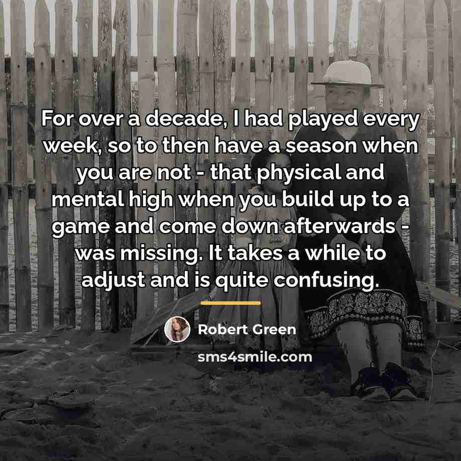 “For over a decade, I had played every week, so…” quote by Robert Green