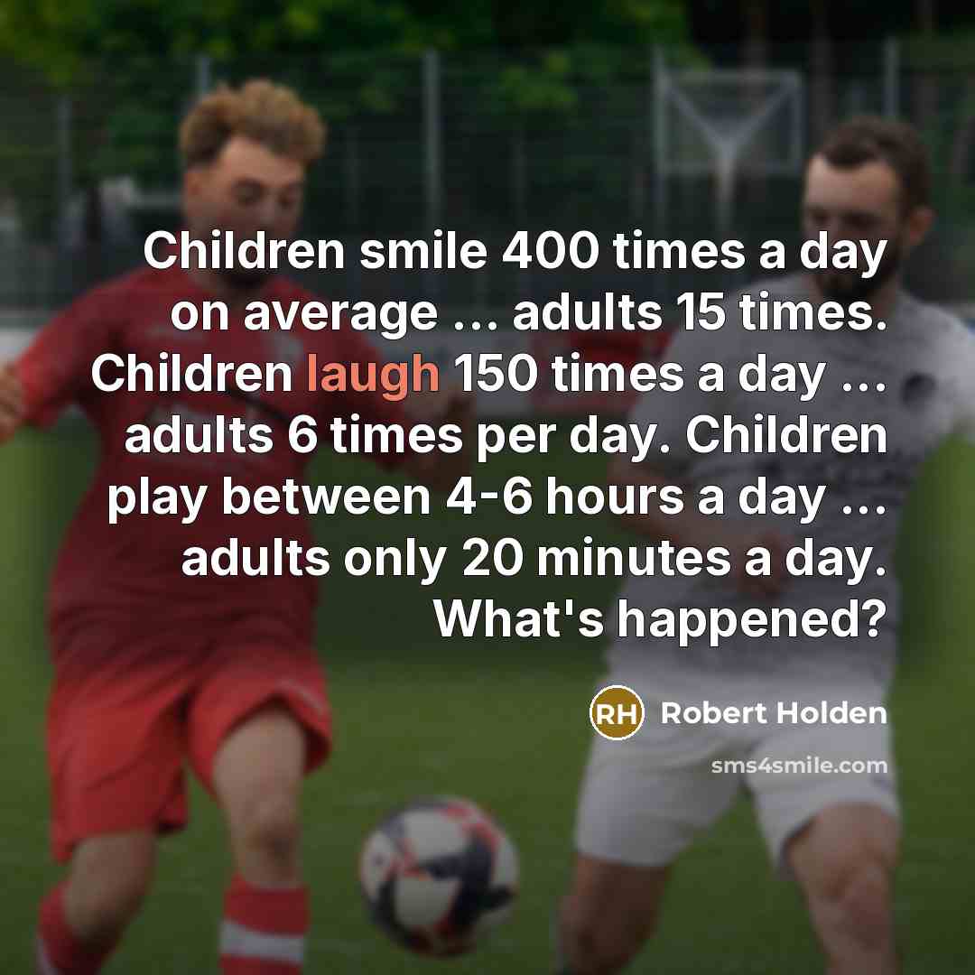 “Children smile 400 times a day on average ... adults…” quote by Robert Holden