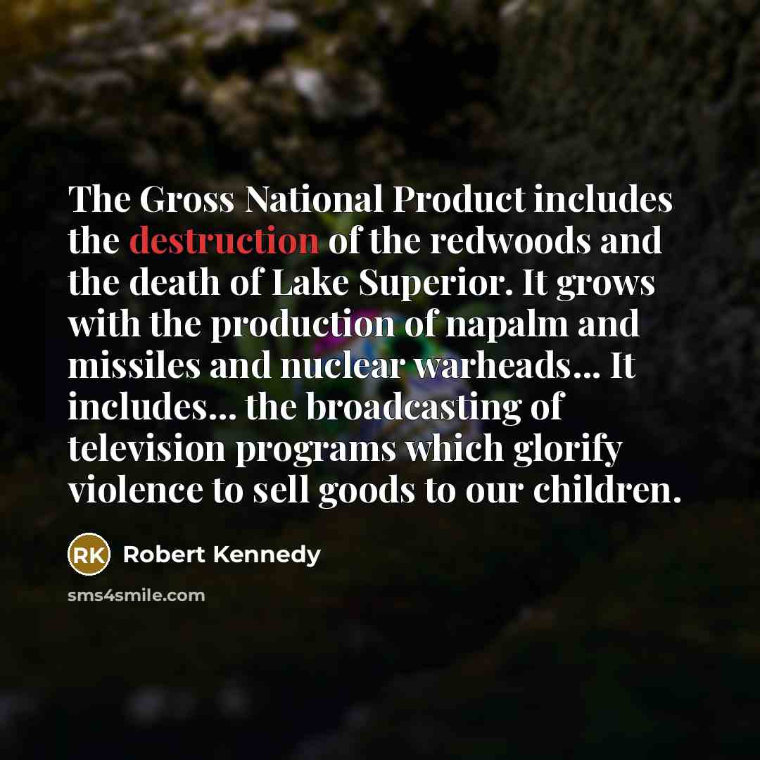 “The Gross National Product includes the destruction of the redwoods…” quote by Robert Kennedy
