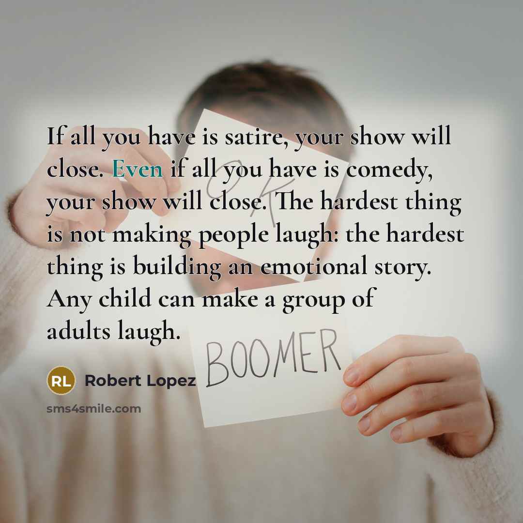 “If all you have is satire, your show will close.…” quote by Robert Lopez