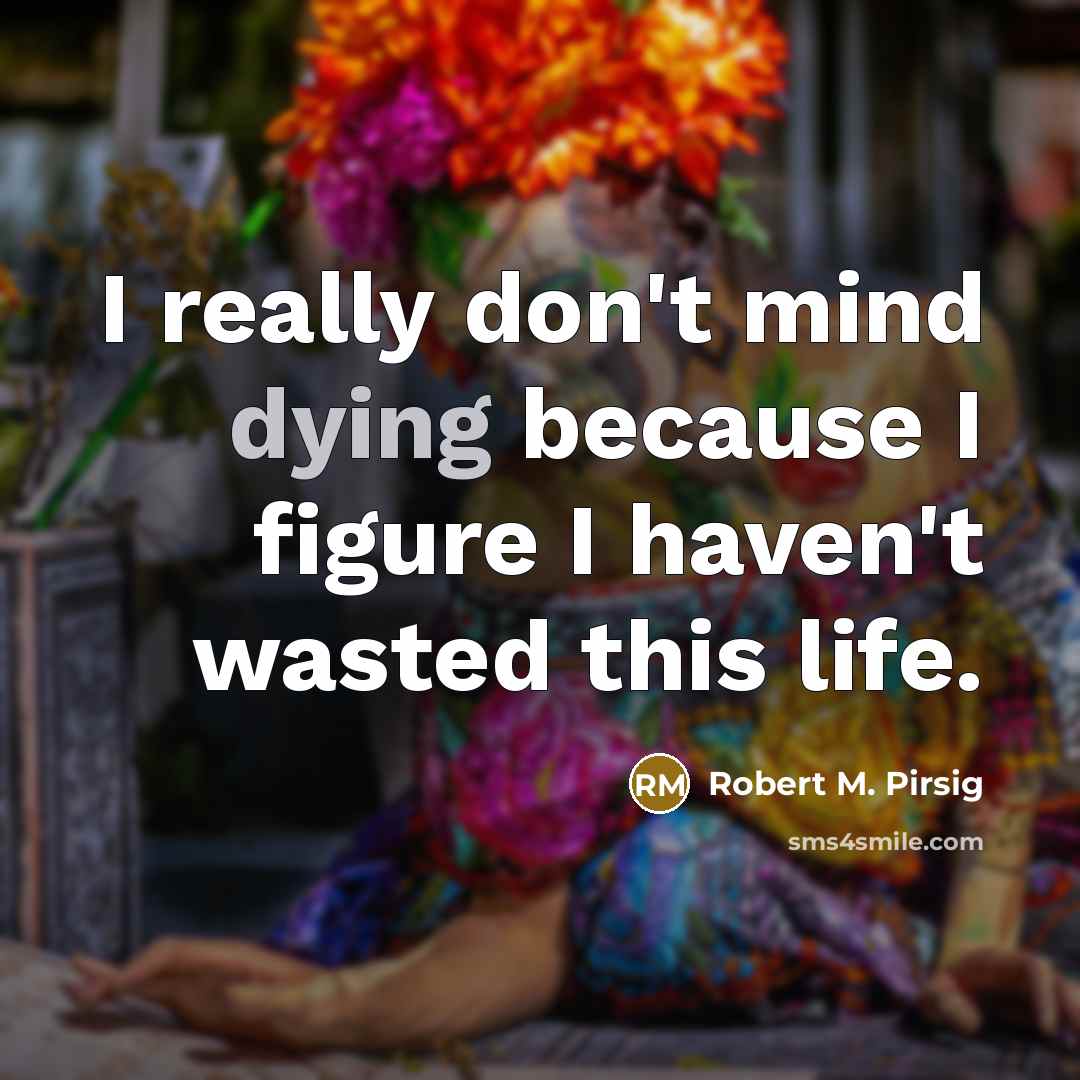 “I really don't mind dying because I figure I haven't…” quote by Robert M. Pirsig
