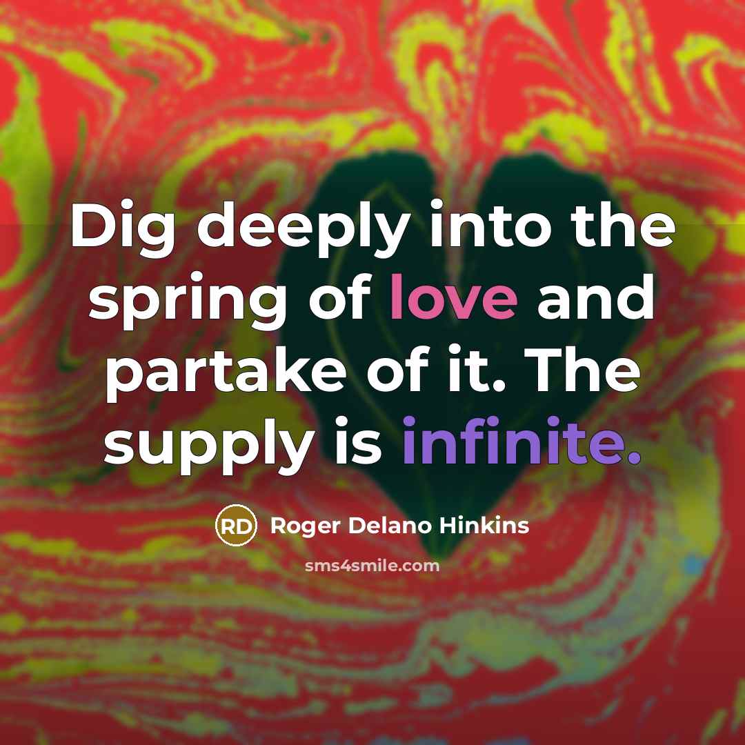 “Dig deeply into the spring of love and partake of…” quote by Roger Delano Hinkins