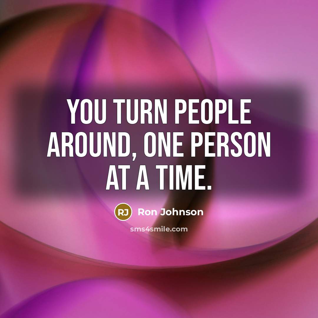 “You turn people around, one person at a time.…” quote by Ron Johnson