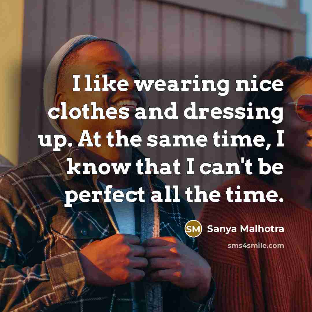 “I like wearing nice clothes and dressing up. At the…” quote by Sanya Malhotra