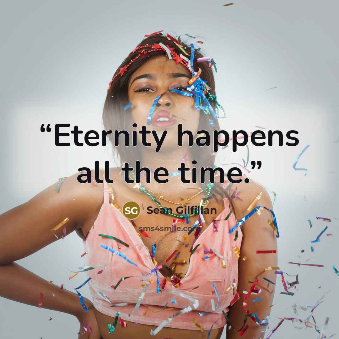 “Eternity happens all the time.” quote by Sean Gilfillan