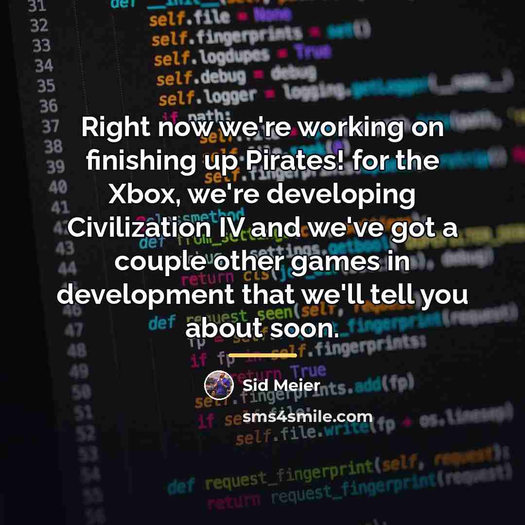 “Right now we're working on finishing up Pirates! for the…” quote by Sid Meier
