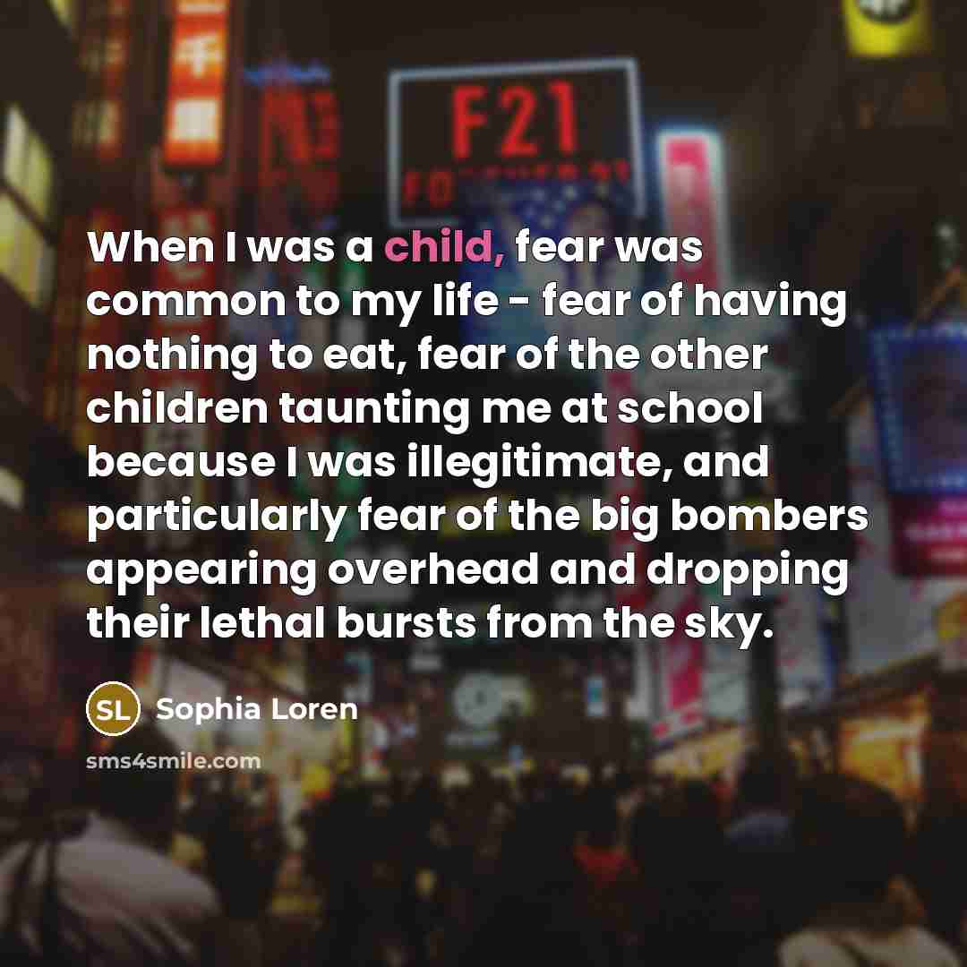 “When I was a child, fear was common to my…” quote by Sophia Loren