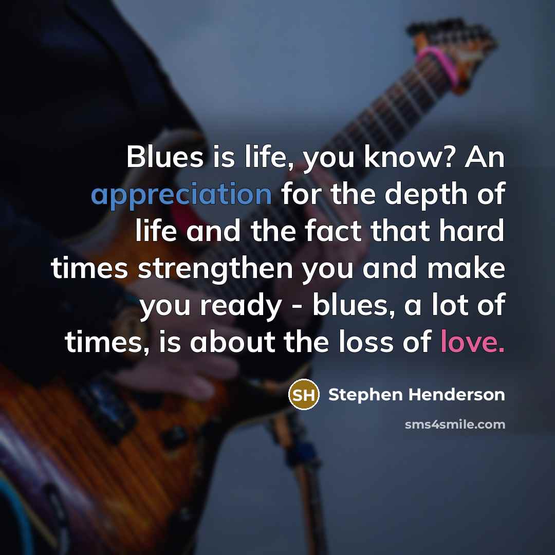 “Blues is life, you know? An appreciation for the depth…” quote by Stephen Henderson