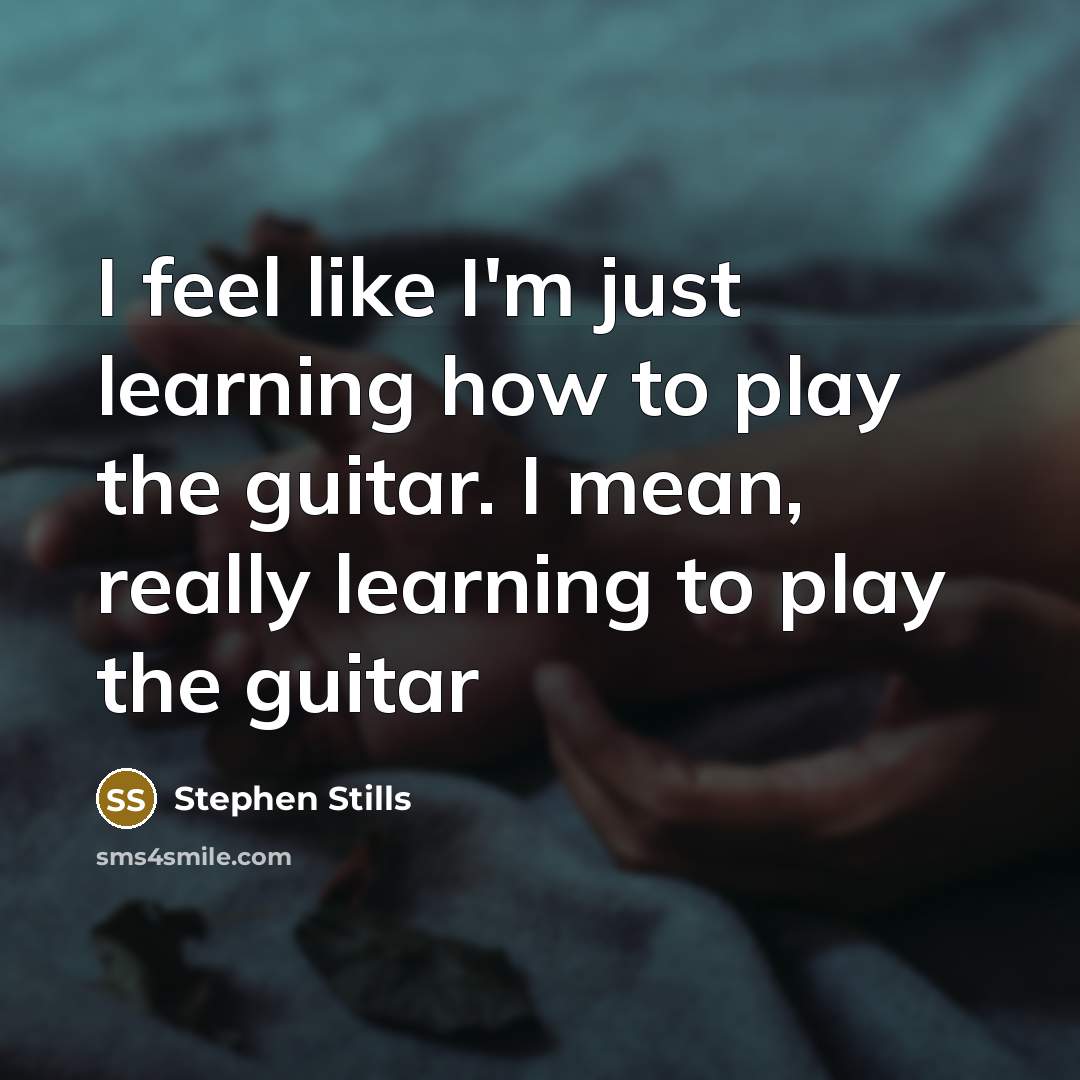 “I feel like I'm just learning how to play the…” quote by Stephen Stills