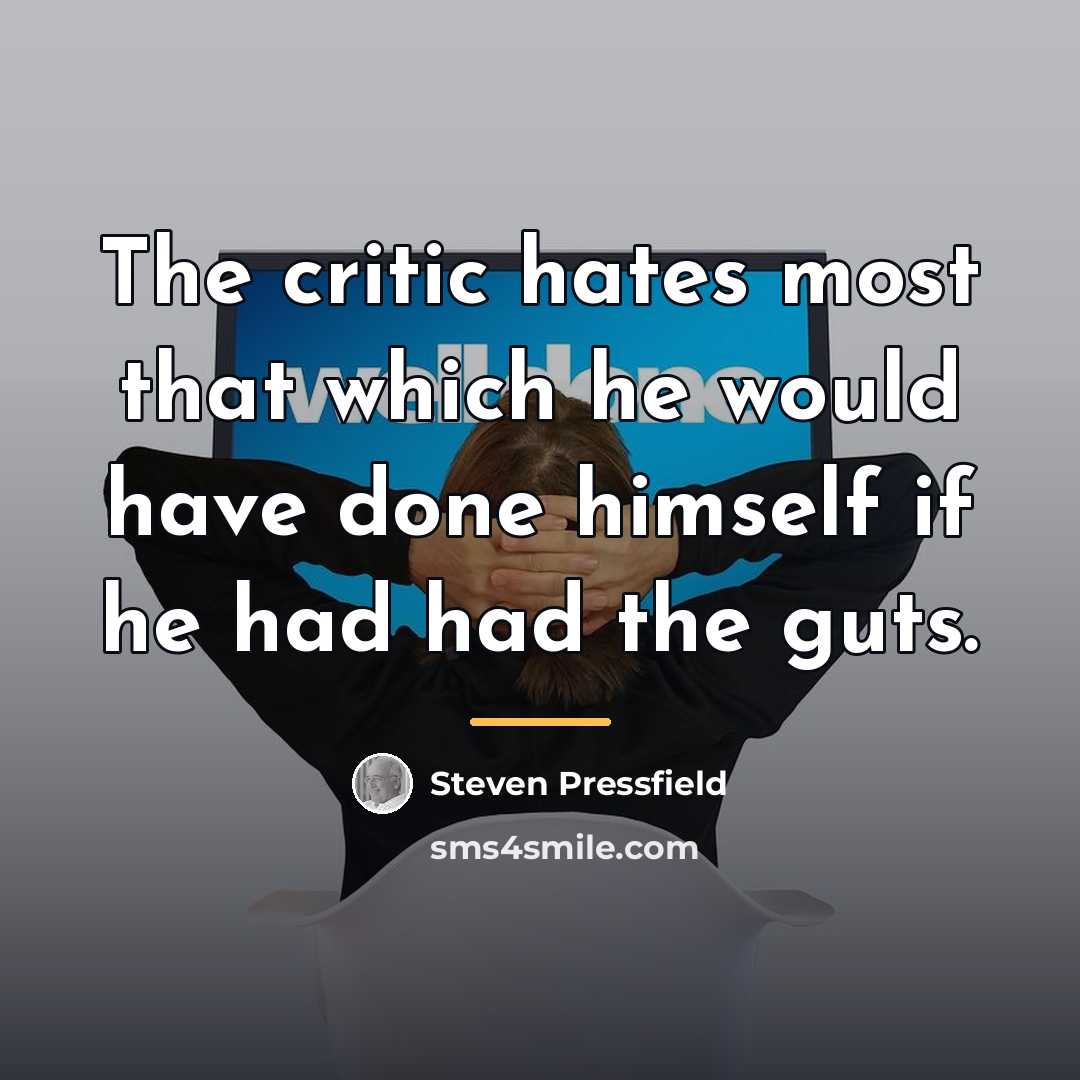 “The critic hates most that which he would have done…” quote by Steven Pressfield
