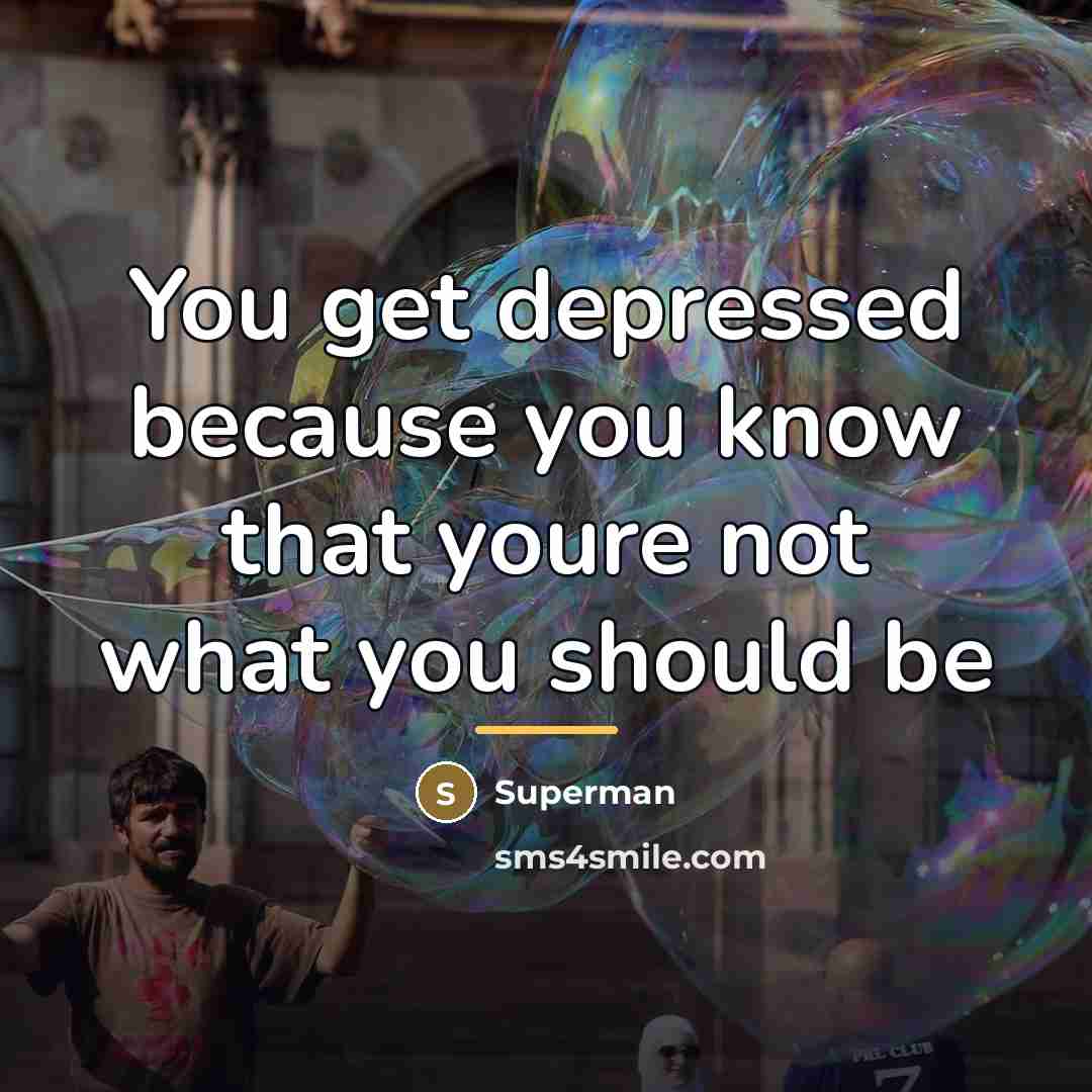 “You get depressed because you know that youre not what…” quote by Superman