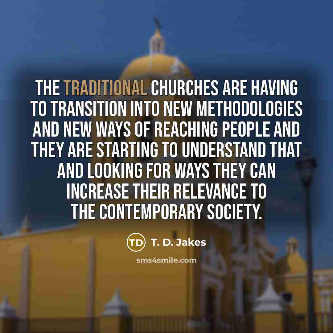 “The traditional churches are having to transition into new methodologies…” quote by T. D. Jakes
