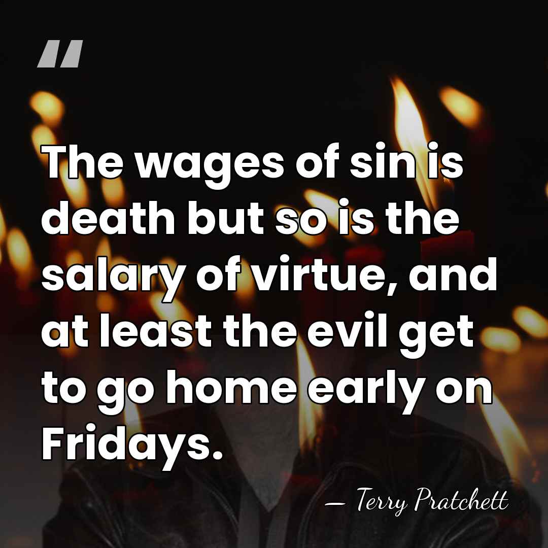 The wages of sin is death but so is the salary of&hellip; - Terry Pratchett