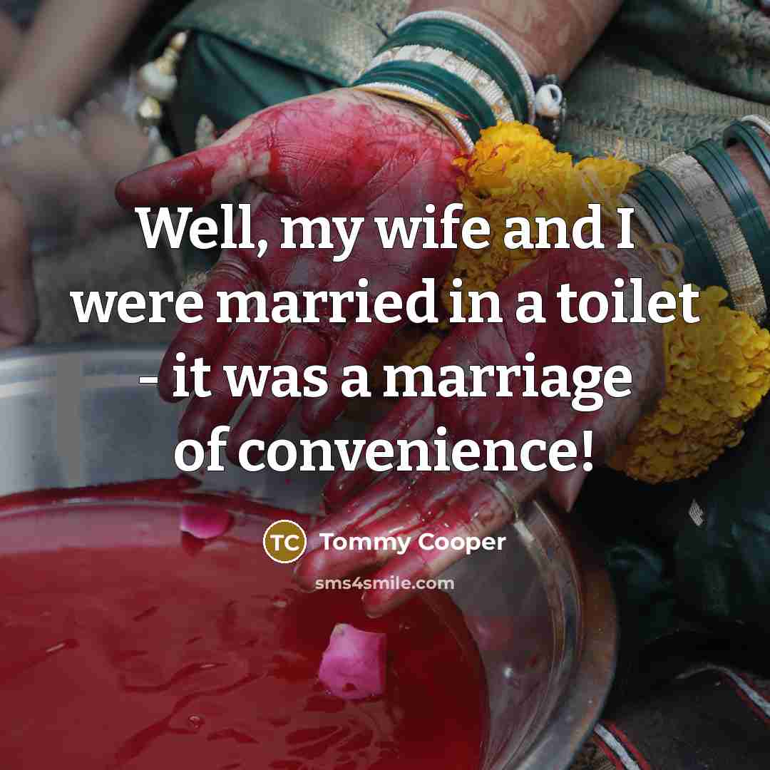 “Well, my wife and I were married in a toilet…” quote by Tommy Cooper
