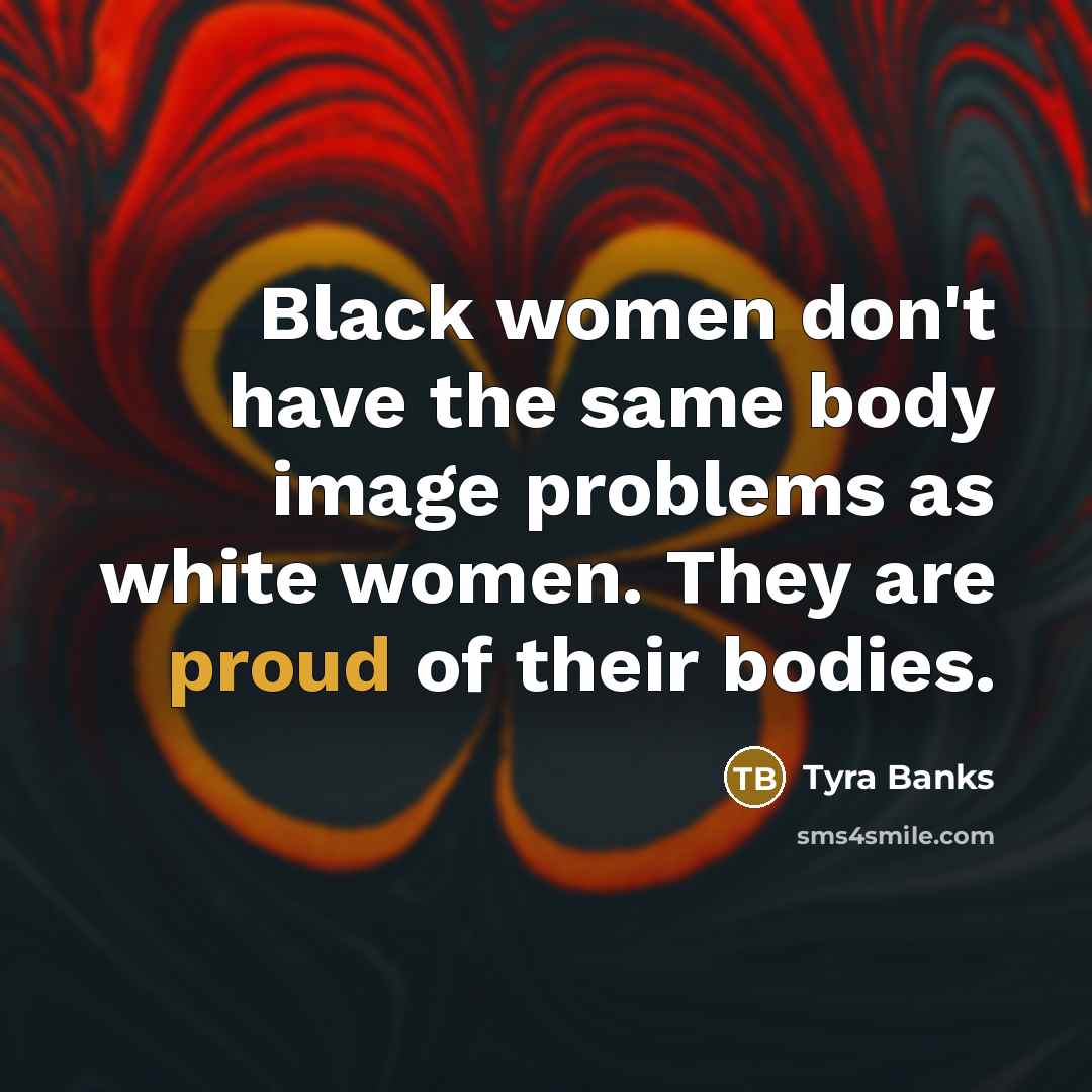 “Black women don't have the same body image problems as…” quote by Tyra Banks