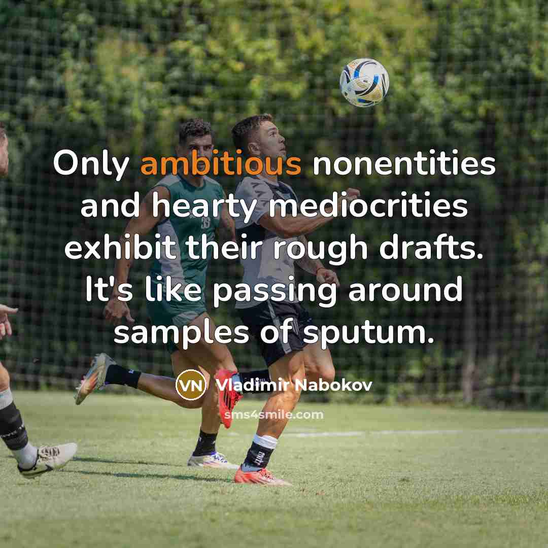 “Only ambitious nonentities and hearty mediocrities exhibit their rough drafts.…” quote by Vladimir Nabokov