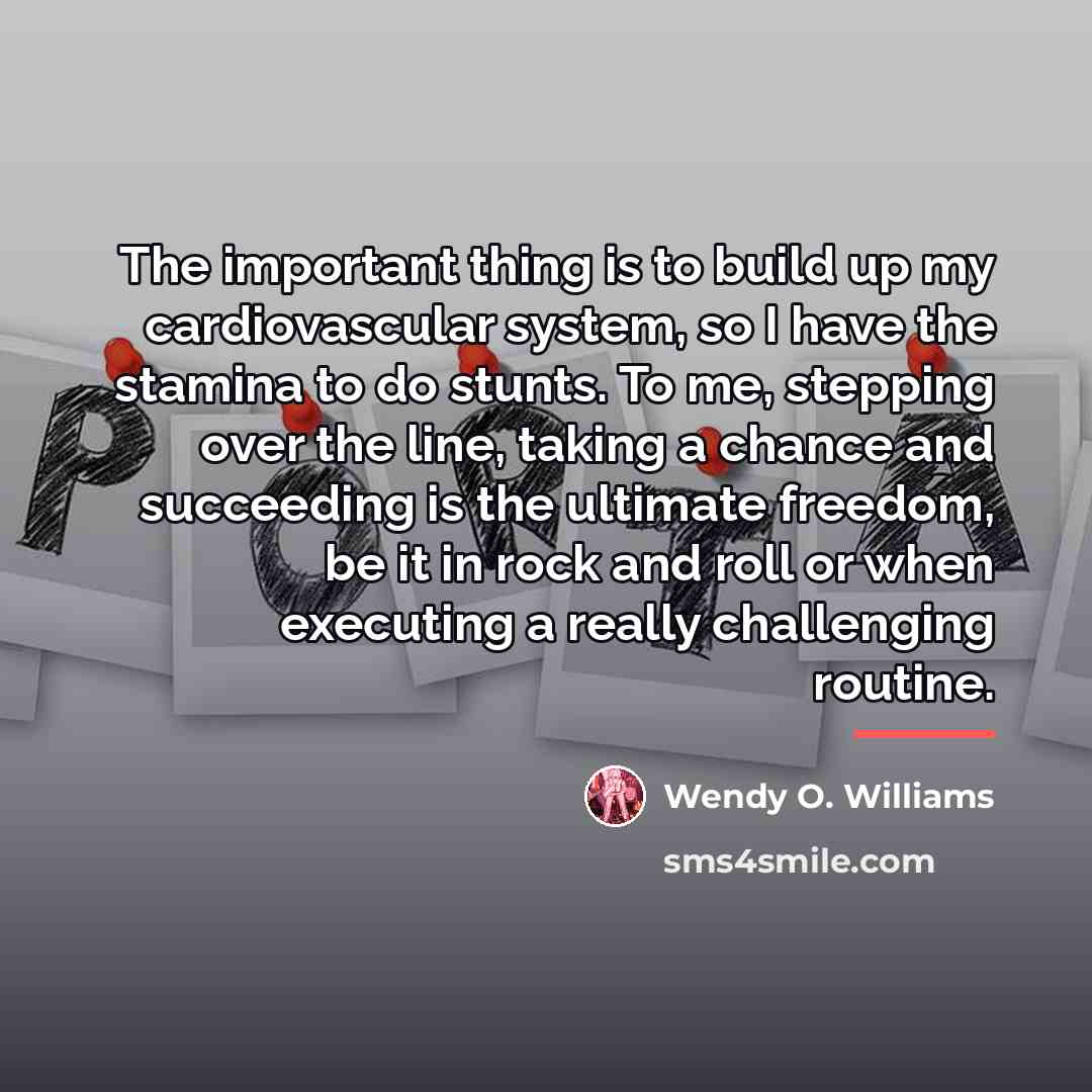 “The important thing is to build up my cardiovascular system,…” quote by Wendy O. Williams