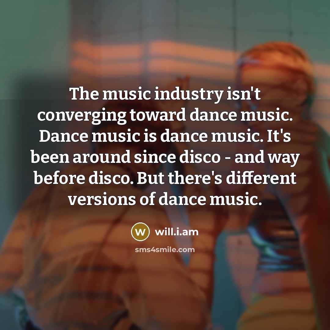 “The music industry isn't converging toward dance music. Dance music…” quote by will.i.am