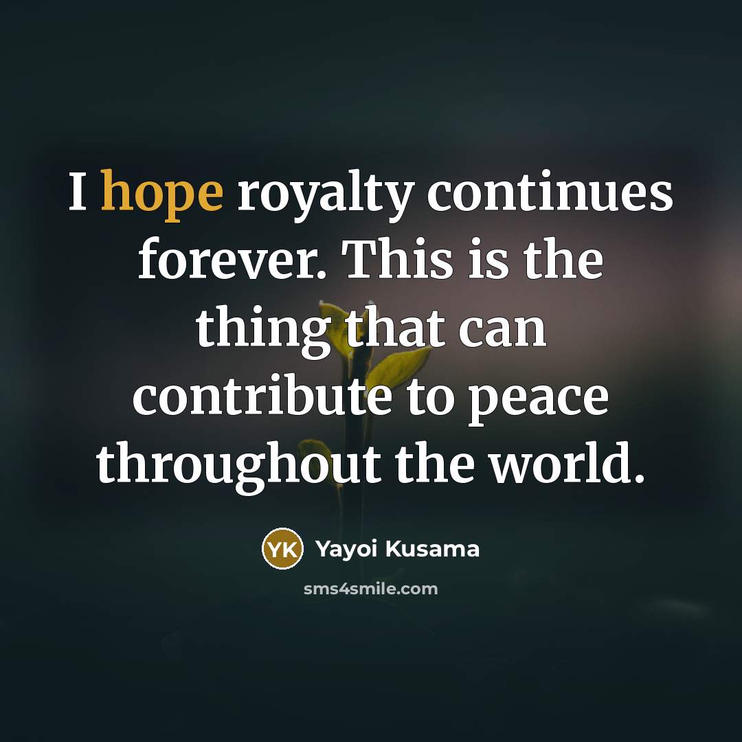 “I hope royalty continues forever. This is the thing that…” quote by Yayoi Kusama