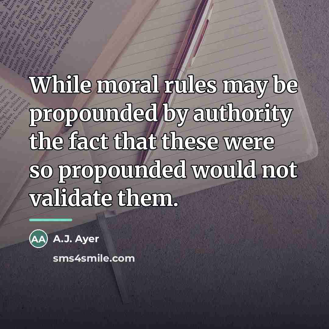 “While moral rules may be propounded by authority the fact…” quote by A.J. Ayer