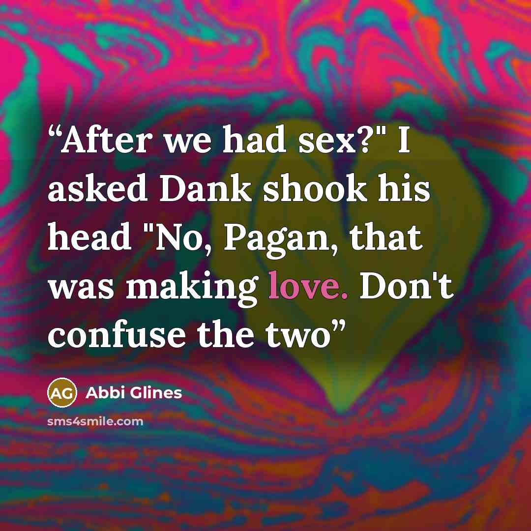 “After we had sex?" I asked Dank shook his head "No, Pagan, that was making love. Don't confuse the two” quote by Abbi Glines