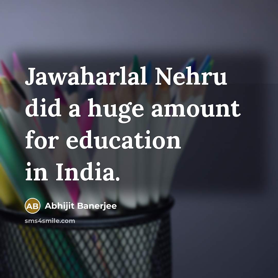 “Jawaharlal Nehru did a huge amount for education in India.…” quote by Abhijit Banerjee