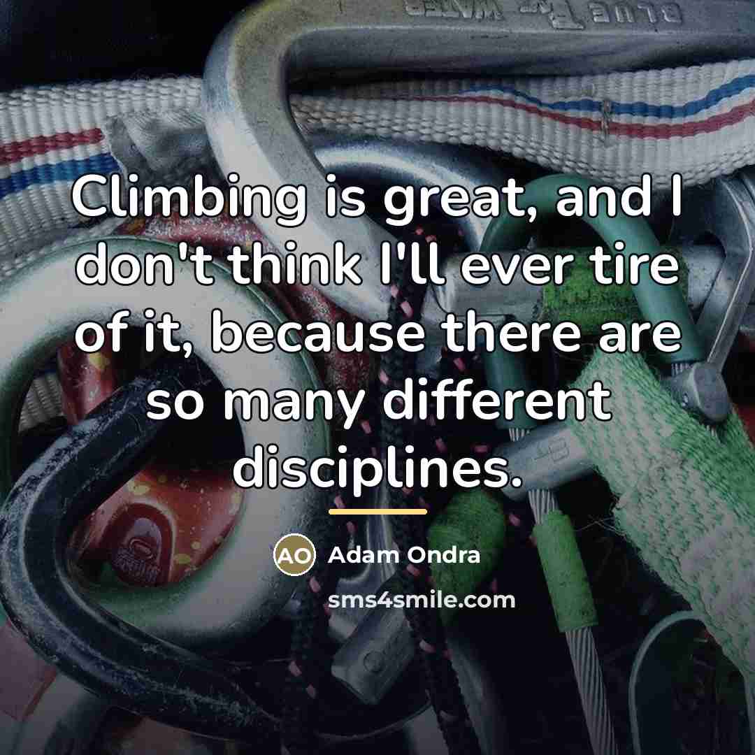 “Climbing is great, and I don't think I'll ever tire…” quote by Adam Ondra