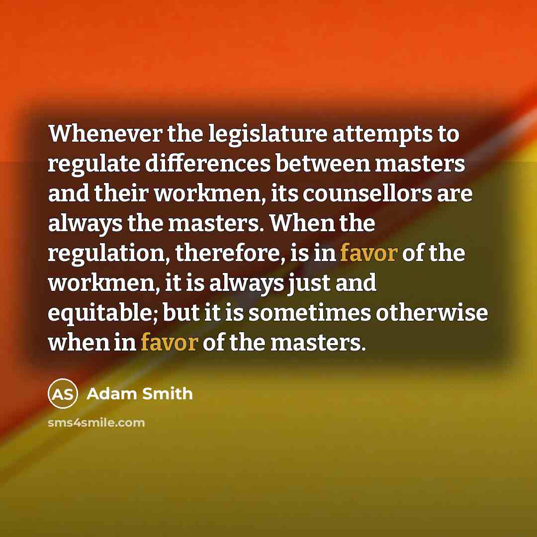 “Whenever the legislature attempts to regulate differences between masters and…” quote by Adam Smith