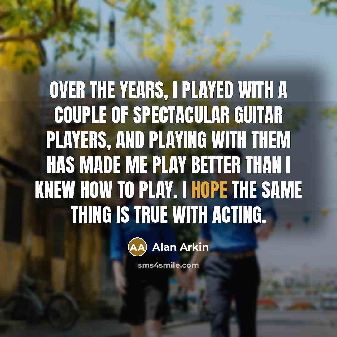 “Over the years, I played with a couple of spectacular…” quote by Alan Arkin