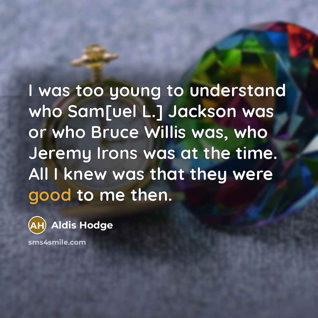 “I was too young to understand who Sam[uel L.] Jackson…” quote by Aldis Hodge
