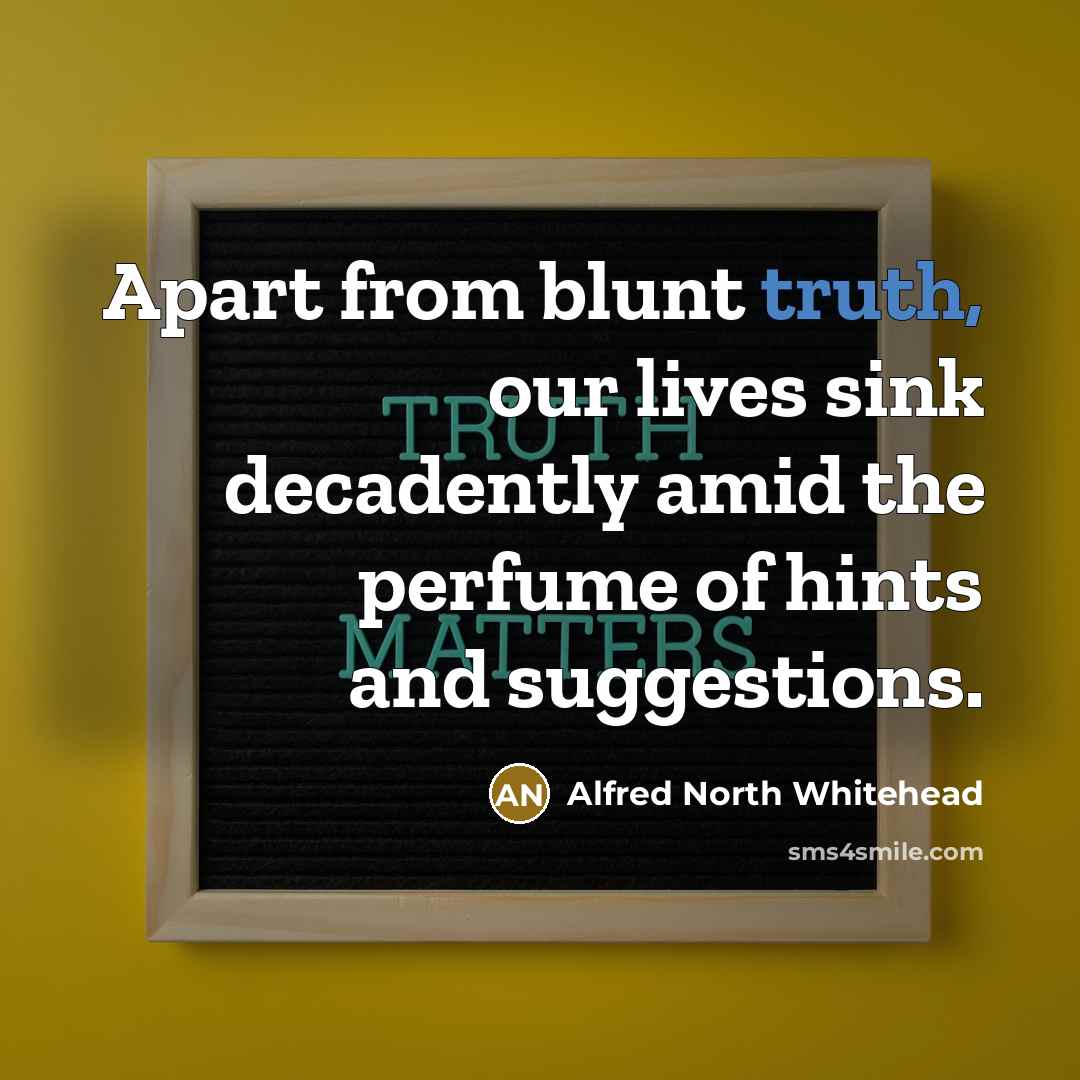 “Apart from blunt truth, our lives sink decadently amid the…” quote by Alfred North Whitehead