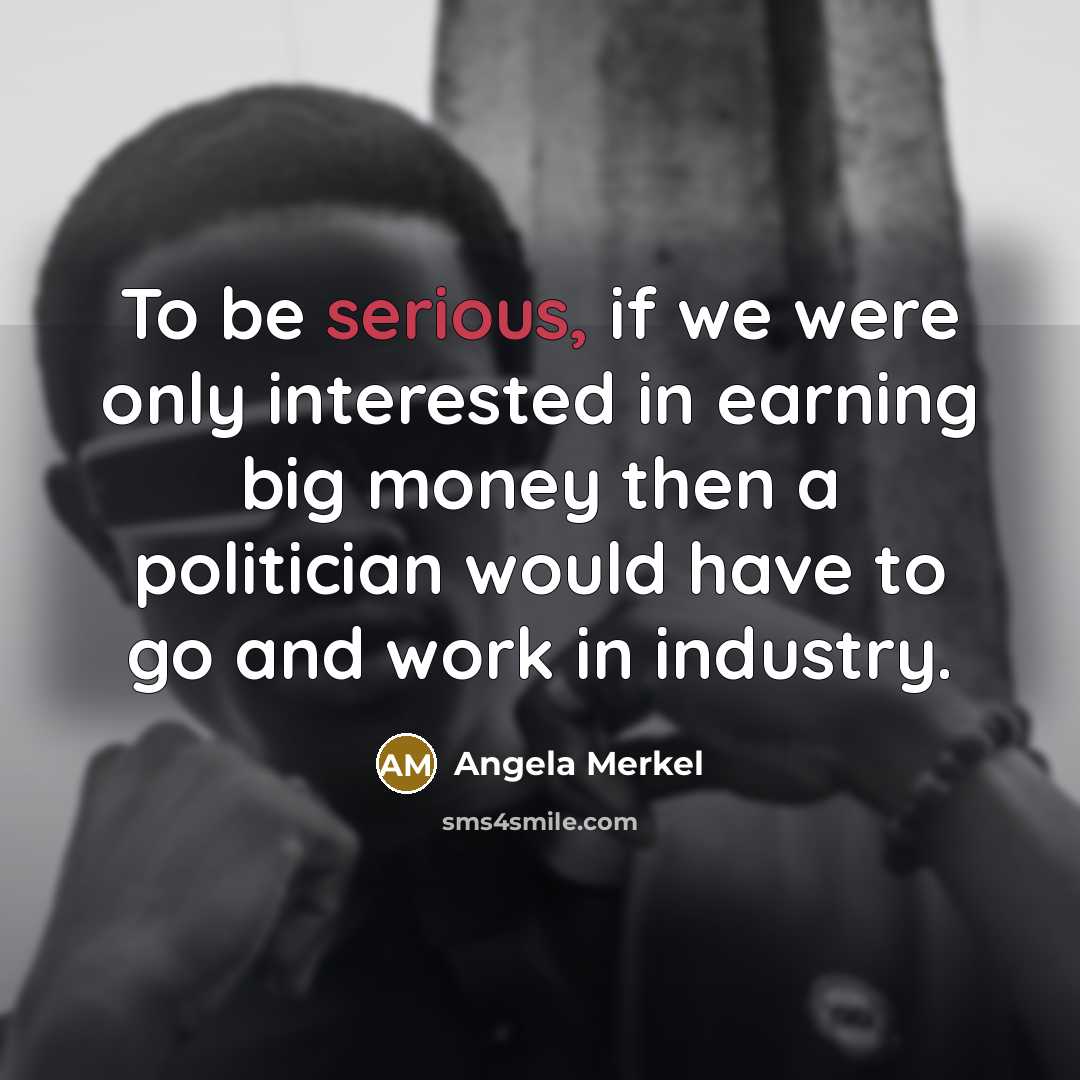 “To be serious, if we were only interested in earning…” quote by Angela Merkel