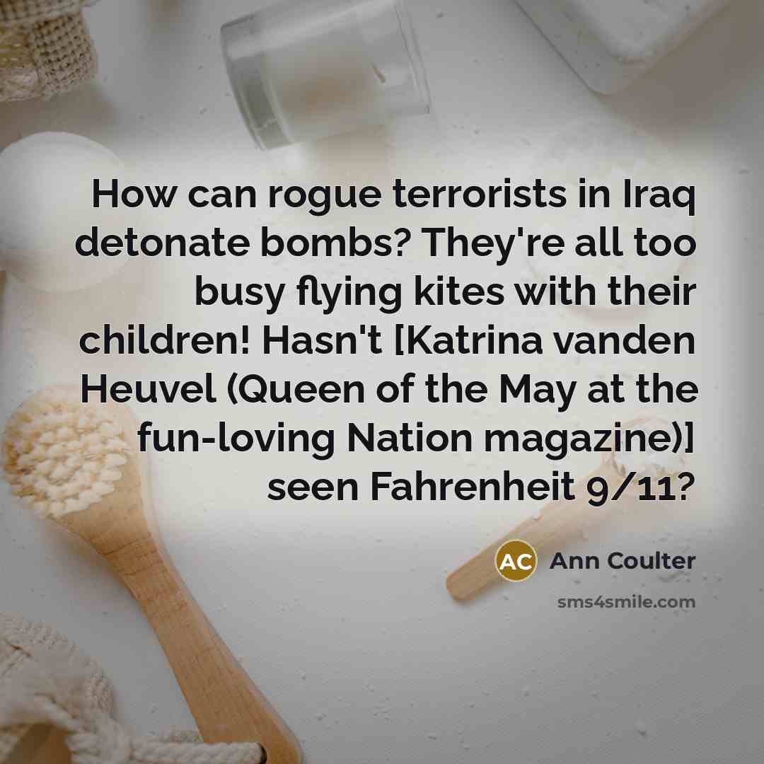 “How can rogue terrorists in Iraq detonate bombs? They're all…” quote by Ann Coulter